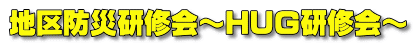地区防災研修会～ＨＵＧ研修会～ 