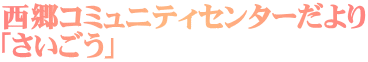 西郷コミュニティセンターだより 「さいごう」